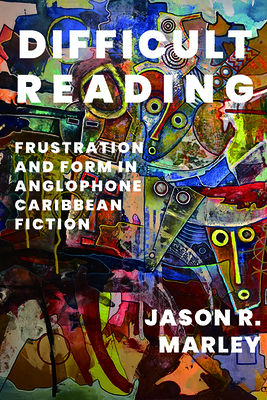 Difficult Reading: Frustration and Form in Anglophone Caribbean Fiction (New World Studies)