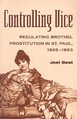 Controlling Vice: Regulating Brothel Prostitution in St. Paul, 1865–1883 Image for Controlling Vice: Regulating Brothel Prostitution in St. Paul, 1865–1883