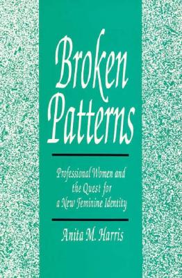 Broken Patterns: Professional Women and the Quest for a New Feminine Identity