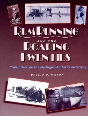 Rum Running and the Roaring Twenties: Prohibition on the Michigan-Ontario Waterway (Great Lakes Books Series)