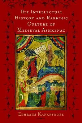 The Intellectual History and Rabbinic Culture of Medieval Ashkenaz