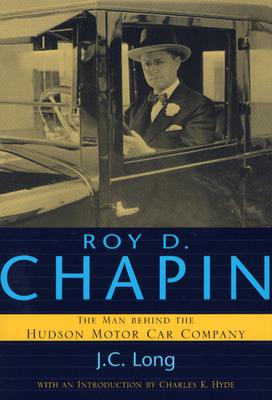 Roy D. Chapin: The Man Behind the Hudson Motor Car Company (Great Lakes Books Series)