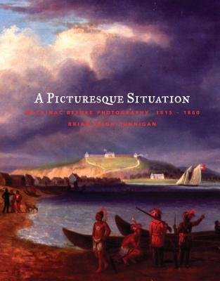 A Picturesque Situation: Mackinac Before Photography, 1615-1860 (Great Lakes Books)