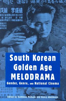 South Korean Golden Age Melodrama: Gender, Genre, and National Cinema (Contemporary Approaches to Film and Media Series)