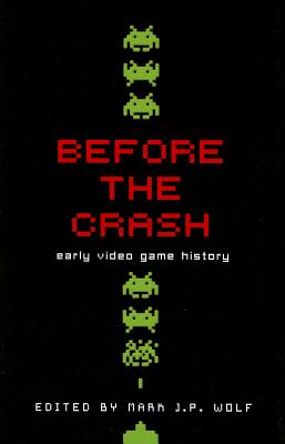 Before the Crash: Early Video Game History (Contemporary Approaches to Film and Media Studies)