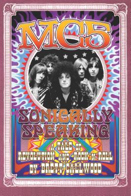 Mc5: Sonically Speaking, a Tale of Revolution and Rock'n'roll (Painted Turtle Press)