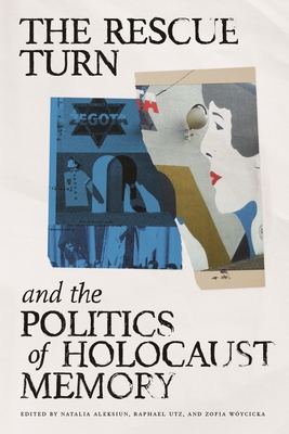 The Rescue Turn and the Politics of Holocaust Memory (Title Not in Series)