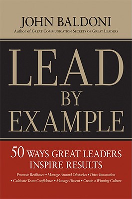 Lead By Example: 50 Ways Great Leaders Inspire Results