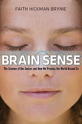 Brain Sense: The Science of the Senses and How We Process the World Around Us
