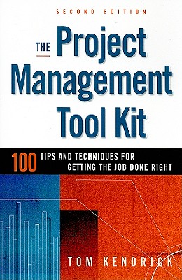 The Project Management Tool Kit: 100 Tips and Techniques for Getting the Job Done Right