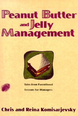 Peanut Butter and Jelly Management : Tales from Parenthood Lessons for Managers