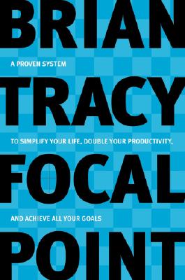 Image for Focal Point: A Proven System to Simplify Your Life, Double Your Productivity, and Achieve All Your Goals