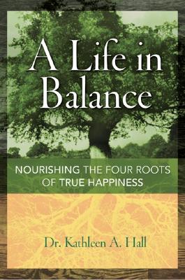 Image for A Life in Balance: Nourishing the Four Roots of True Happiness