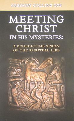 Image for Meeting Christ in His Mysteries: A Benedictine Vision of the Spiritual Life