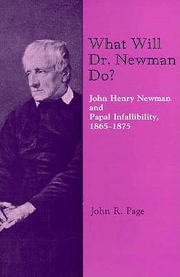 What Will Dr. Newman Do: John Henry Newman and Papal Infallibility, 1865-1875 (Michael Glazier Books)