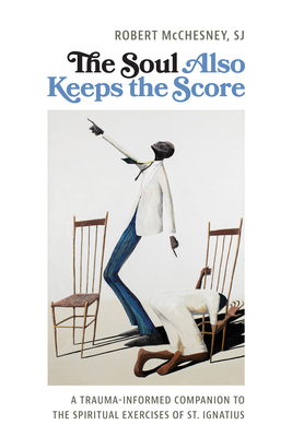The Soul Also Keeps the Score: A Trauma-Informed Companion to the Spiritual Exercises of St. Ignatius