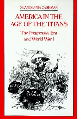 America in the Age of the Titans: The Progressive Era and World War I