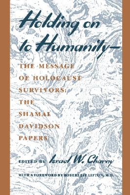 Image for Holding on to Humanity--The Message of Holocaust Survivors: The Shamai Davidson Papers
