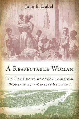 A Respectable Woman: The Public Roles of African American Women in 19th-Century New York