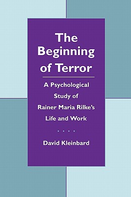 The Beginning of Terror: A Psychological Study of Rainer Maria Rilke's Life and Work (Literature and Psychoanalysis, 1)