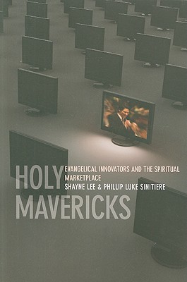 Holy Mavericks: Evangelical Innovators and the Spiritual Marketplace