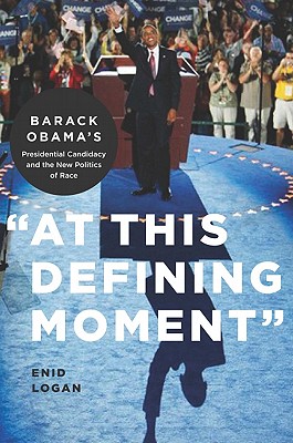 At This Defining Moment: Barack Obamas Presidential Candidacy and the New Politics of Race