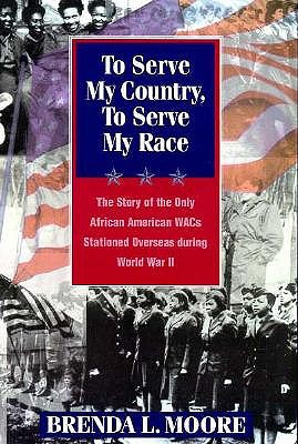 Image for To Serve My Country, to Serve My Race: The Story of the Only African-American WACS Stationed Overseas During World War II