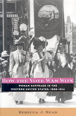 How the Vote Was Won: Woman Suffrage in the Western United States, 1868-1914