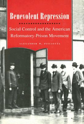 Benevolent Repression: Social Control and the American Reformatory-Prison Movement