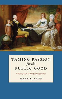 Taming Passion for the Public Good: Policing Sex in the Early Republic
