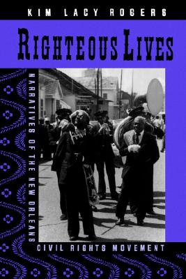 Image for Righteous Lives: Narratives of the New Orleans Civil Rights Movement Righteous Lives: Narratives of the New Orleans Civil Rights Movement