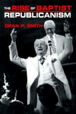 The Rise of Baptist Republicanism (Choice Outstanding Academic Book)