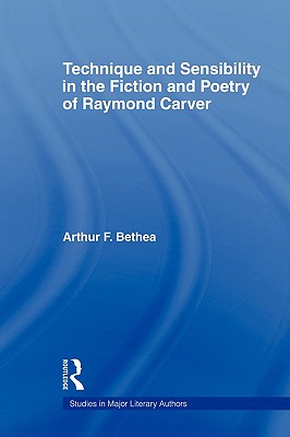 Technique and Sensibility in the Fiction and Poetry of Raymond Carver (Studies in Major Literary Authors)