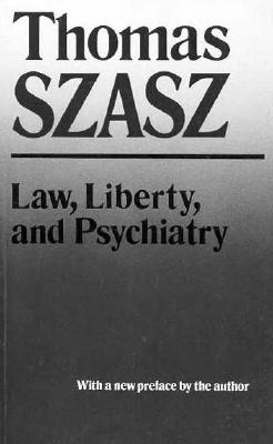 Law, Liberty and Psychiatry: An Inquiry Into the Social Uses of Mental Health Practices