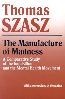 Manufacture of Madness: A Comparative Study of the Inquisition and the Mental Health Movement