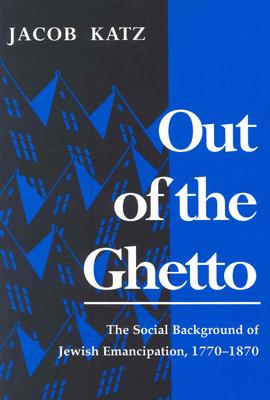 Out of the Ghetto: The Social Background of Jewish Emancipation, 1770-1870 (Modern Jewish History)