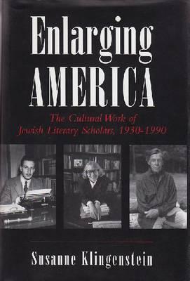 Enlarging America: The Cultural Work of Jewish Literary Scholars, 1930-1990 (Judaic Traditions in Literature, Music, and Art)