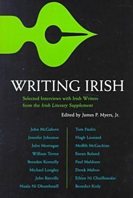 Writing Irish: Selected Interviews with Irish Writers from the Irish Literary Supplement (Irish Studies) (Irish Studies (Syracuse Univ Pr))