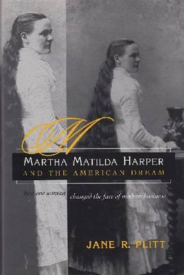 Martha Matilda Harper and the American Dream: How One Woman Changed the Face of Modern Business (Writing American Women)