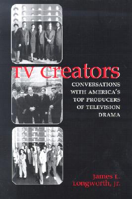 TV Creators: Conversations with America's Top Producers of Television Drama (Television and Popular Culture)