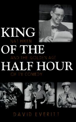 King of the Half Hour: Nat Hiken and the Golden Age of TV Comedy (Television and Popular Culture)
