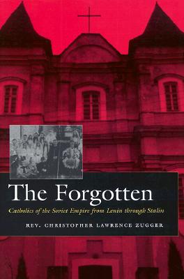 The Forgotten: Catholics of the Soviet Empire from Lenin through Stalin