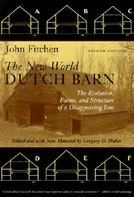 The New World Dutch Barn: The Evolution, Forms, and Structure of a Disappearing Icon, Second Edition