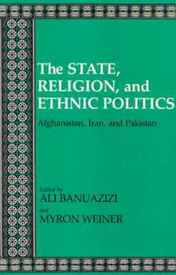 The State, Religion, and Ethnic Politics: Afghanistan, Iran, and Pakistan (Contemporary Issues in the Middle East)