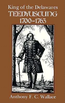 King of the Delawares: Teedyuscung, 1700-1763 (The Iroquois and Their Neighbors)