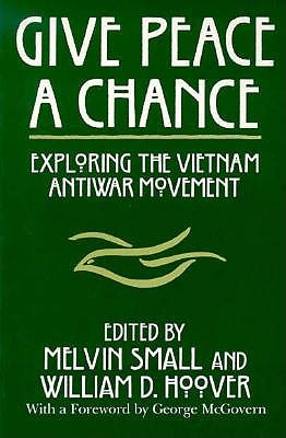 Give Peace a Chance: Exploring the Vietnam Antiwar Movement (Syracuse Studies on Peace and Conflict Resolution)