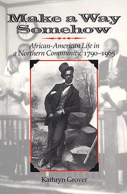 Make a Way Somehow; African-American Life in a Northern Community, 1790-1965