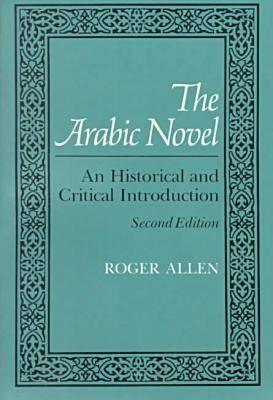 The Arabic Novel: An Historical and Critical Introduction, Second Edition (Contemporary Issues in the Middle East)
