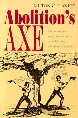 Abolition's Axe: Beriah Green, Oneida Institute, and the Black Freedom Struggle (New York State Study)