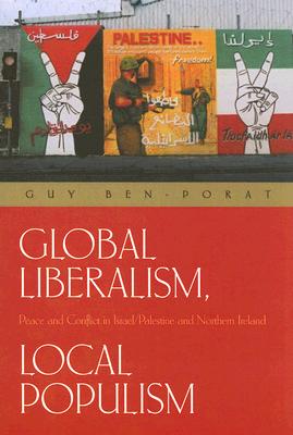 Global Liberalism, Local Popularism: Peace And Conflict in Israel/Palestine And Northern Ireland (Syracuse Studies on Peace and Conflict Resolution)